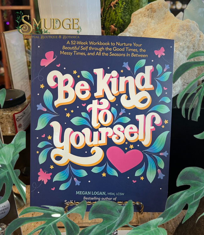 Better Day Be Kind to Yourself: A 52-Week Workbook to Nurture Your Beautiful Self Through the Good Times, the Messy Times, and All the Seasons in Between