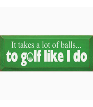 Sawdust City Wood Sign It Takes A Lot of Balls To Golf Like I Do
