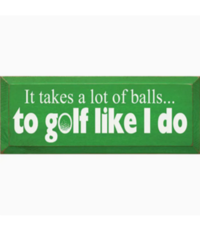 Sawdust City Wood Sign It Takes A Lot of Balls To Golf Like I Do
