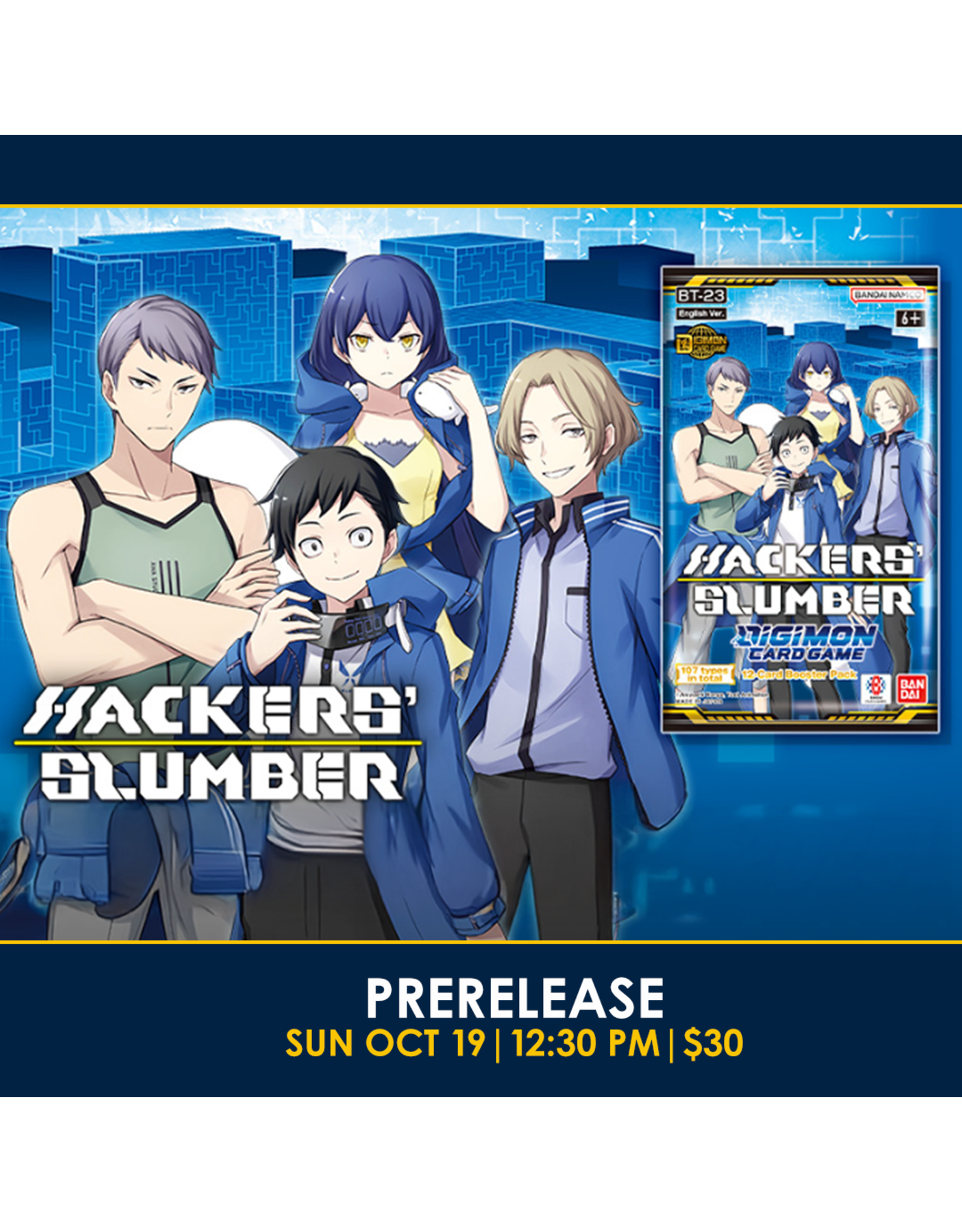 10/19 SUN 12:30PM DIGIMON CARD GAME Booster Pack -HACKERS’ SLUMBER- [BT-23] Release Event