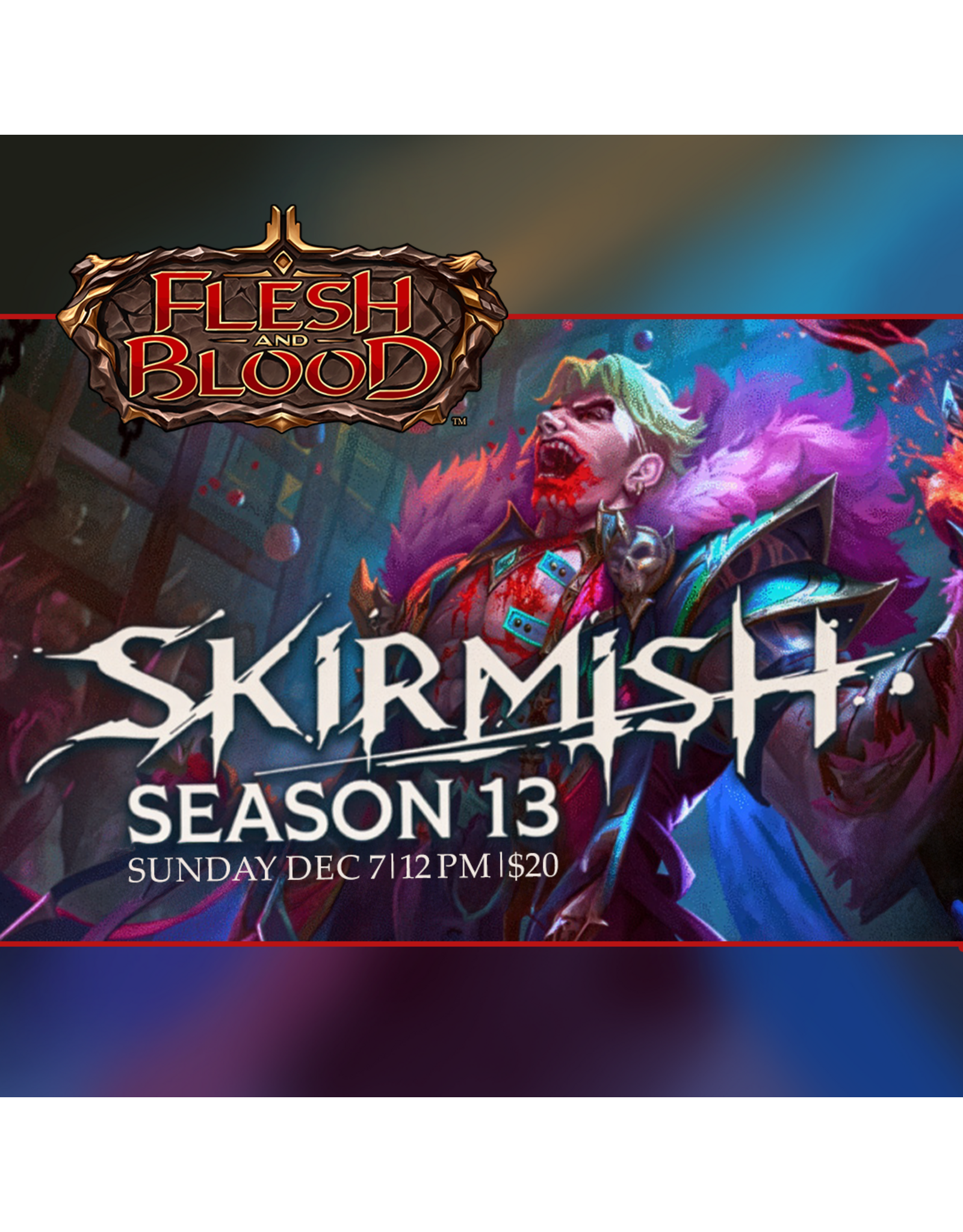 12/07 SUN 12:00PM Flesh and Blood Skirmish Season 13 Blitz Finale