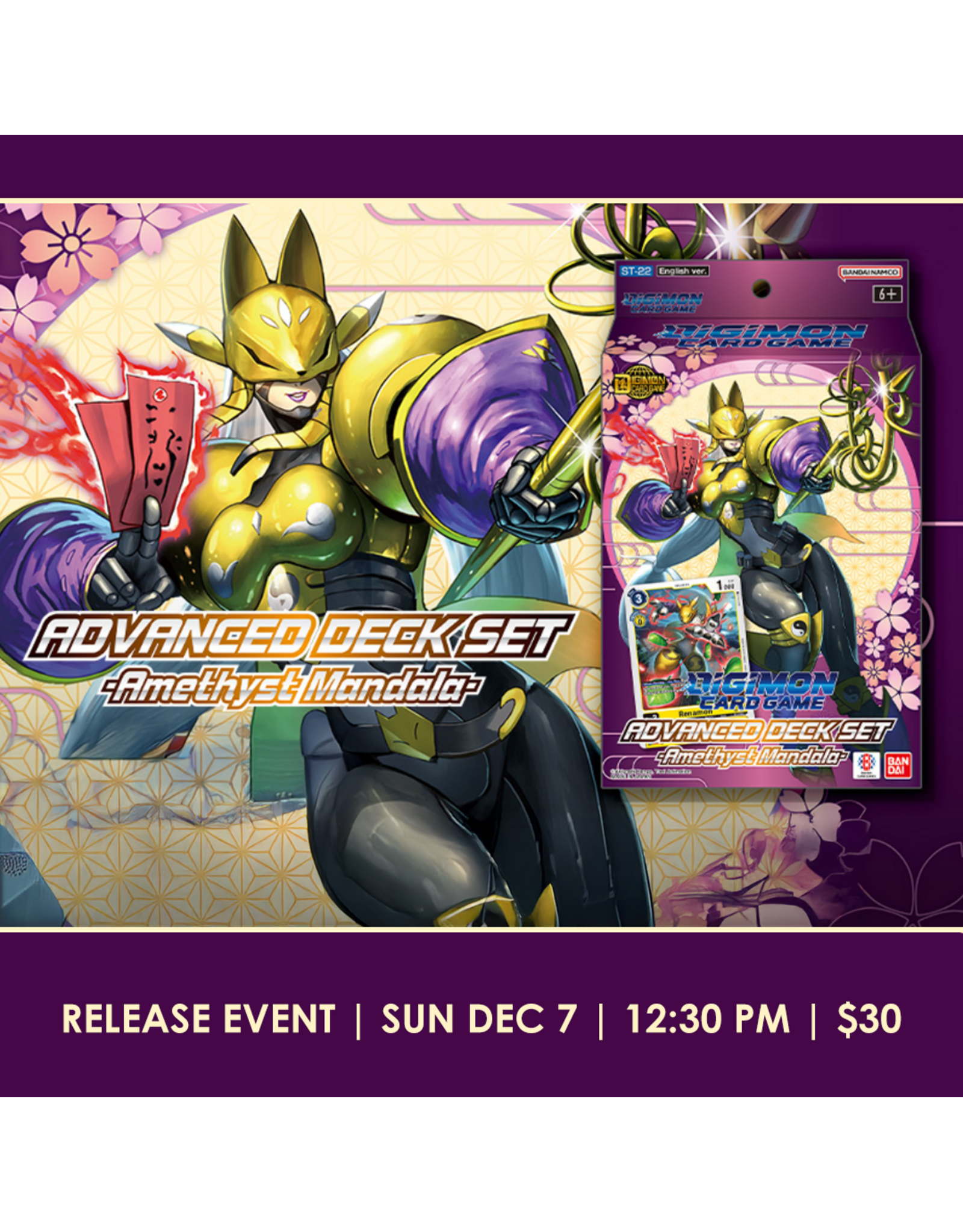 12/07 SUN 12:30PM DIGIMON CARD GAME Advanced Deck -AMETHYST MANDALA- [ST-22] Release Event