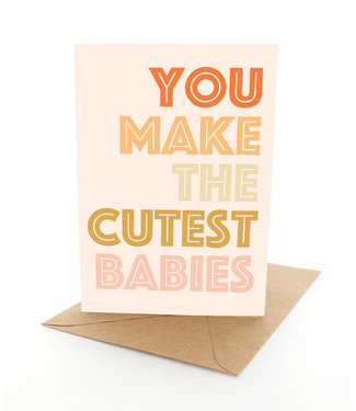 YOU MAKE THE CUTEST BABIES CARD