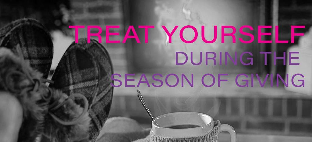 Treat Yourself During the Season of Giving Treat Yourself During the Season of Giving