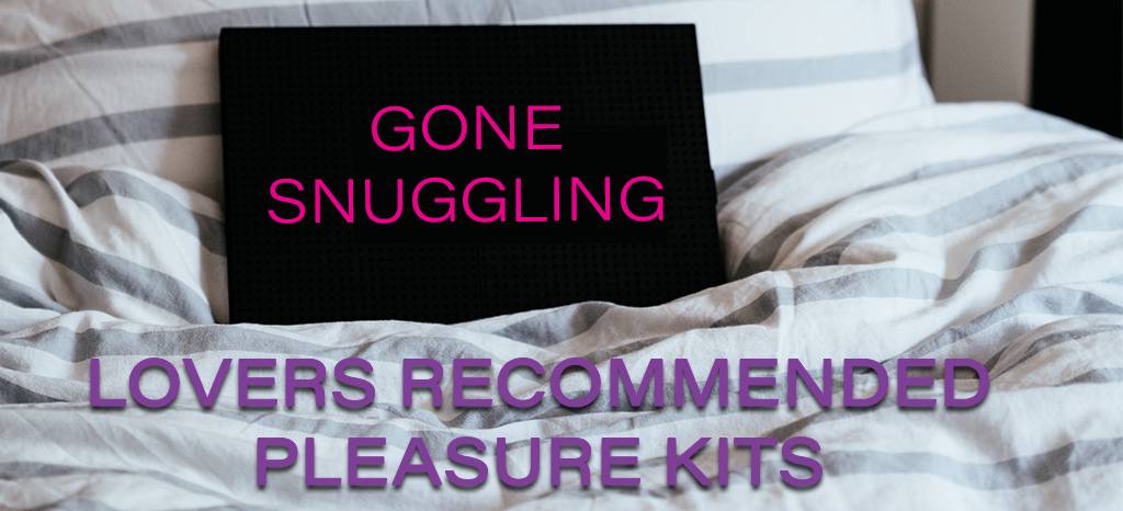 Gone Snuggling: Lovers Recommended Pleasure Kits Gone Snuggling: Lovers Recommended Pleasure Kits