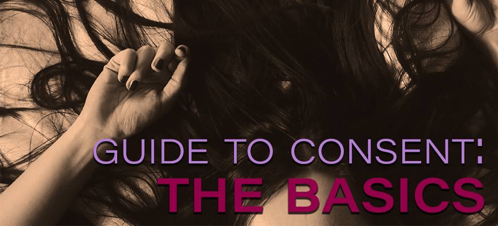 Guide to Consent: The Basics Guide to Consent: The Basics