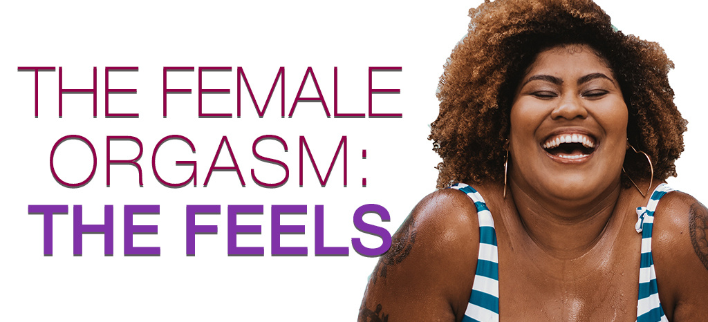 The Female Orgasm: The Feels The Female Orgasm: The Feels