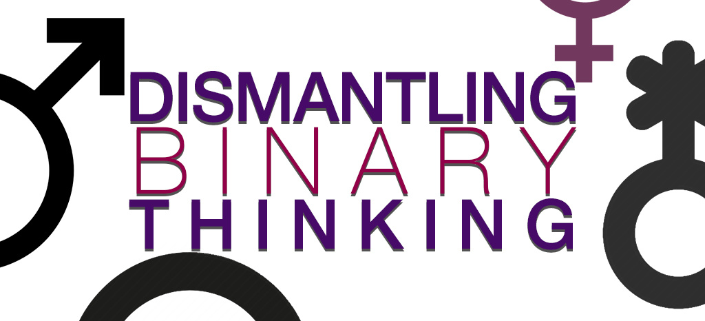 Dismantling Binary Thinking Dismantling Binary Thinking