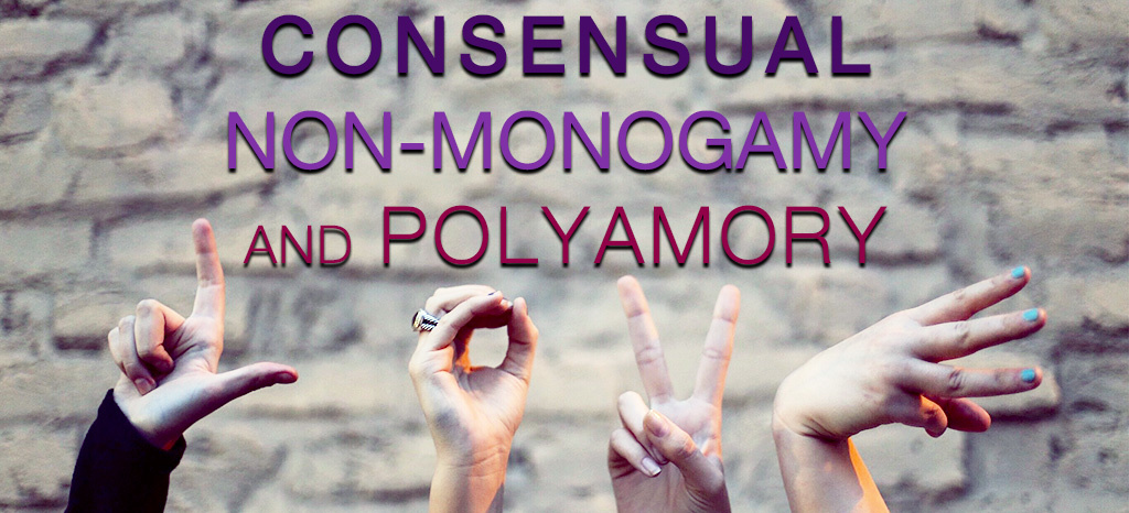 Consensual Non-Monogamy and Polyamory Consensual Non-Monogamy and Polyamory