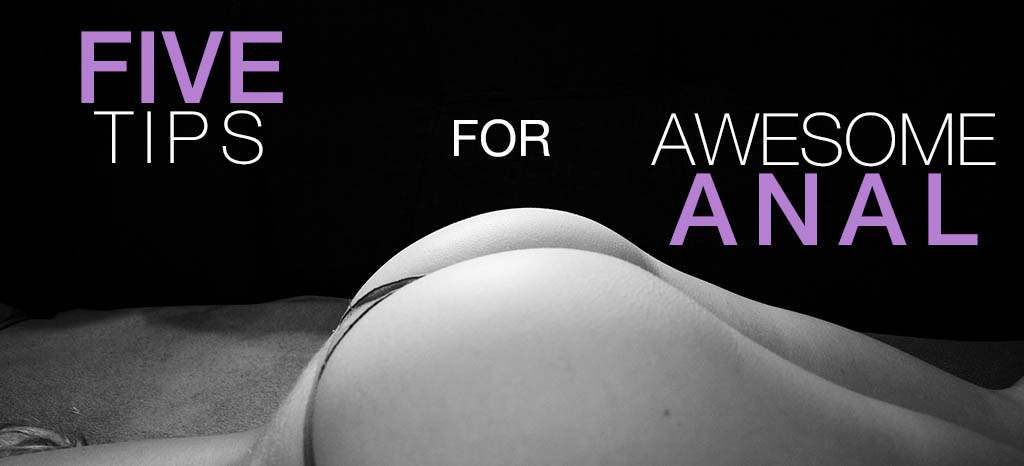 Five Tips for Awesome Anal