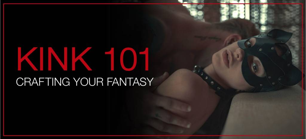 Kink 101 - Crafting Your Fantasy