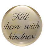 Kill Them With Kindess Paperweight