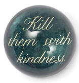 Kill Them with Kindness-Paperweight 4”