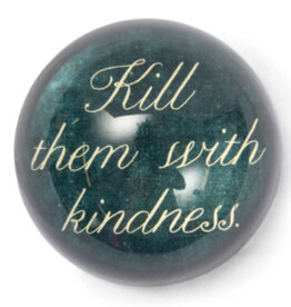 Kill Them with Kindness-Paperweight 4”