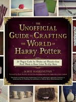 The Unofficial Guide to Crafting the World of Harry Potter - PB