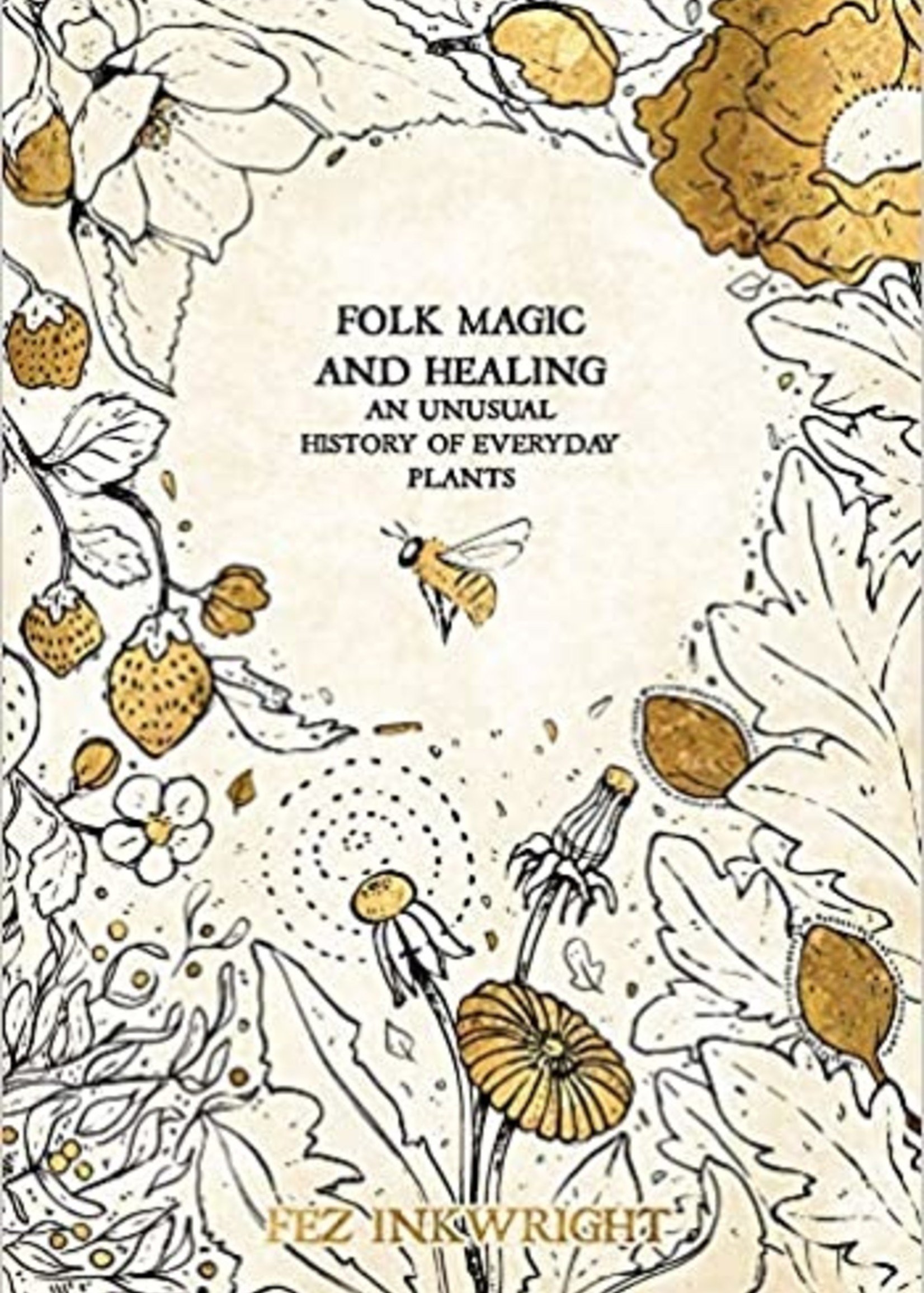 Folk Magic and Healing: An Unusual History of Everyday Plants - Hardcover