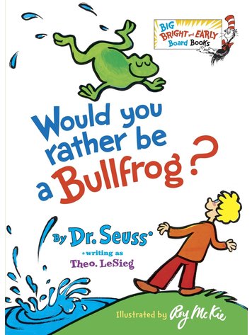 PENGUIN RANDOM HOUSE WOULD YOU RATHER BE A BULLFROG? BIG B&E BOARD BOOKS (DR SEUSS)