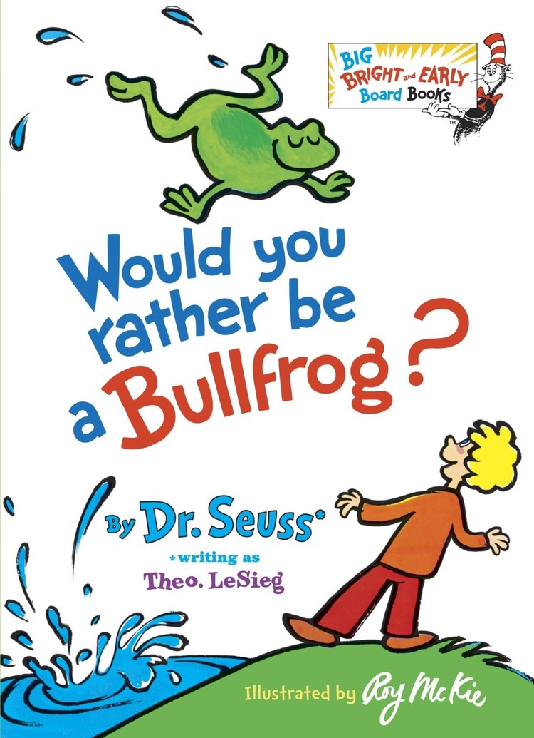 PENGUIN RANDOM HOUSE WOULD YOU RATHER BE A BULLFROG? BIG B&E BOARD BOOKS (DR SEUSS)