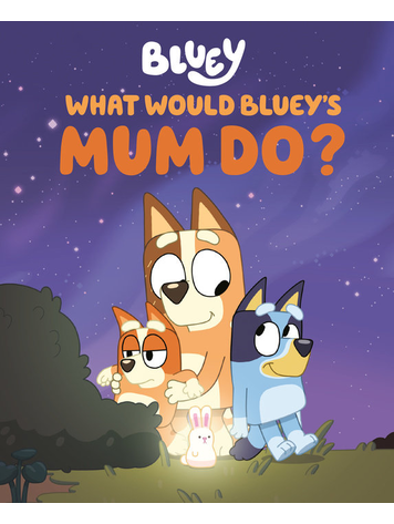PENGUIN RANDOM HOUSE BLUEY WHAT WOULD BLUEY'S MUM DO? HC