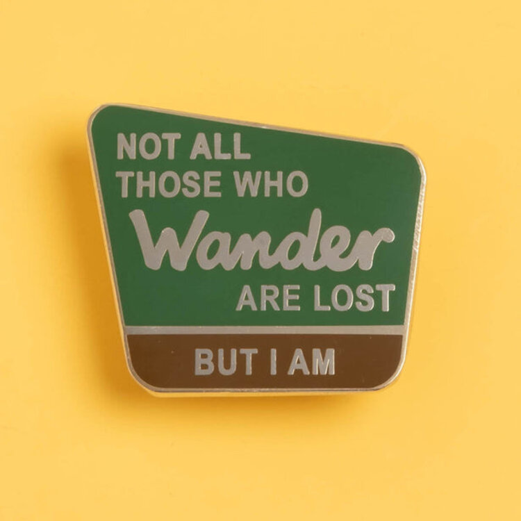 NOT ALL THOSE WHO WANDER ARE LOST BUT I AM ENAMEL PIN