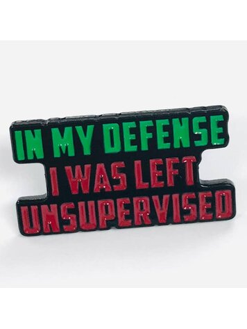 IN MY DEFENSE I WAS LEFT UNSUPERVISED LAPEL PIN