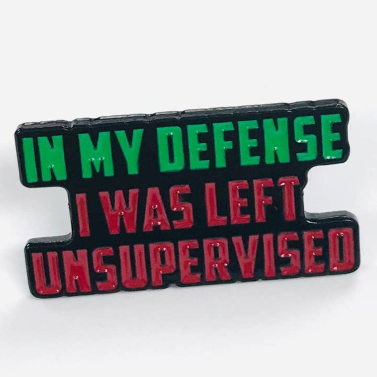 IN MY DEFENSE I WAS LEFT UNSUPERVISED LAPEL PIN