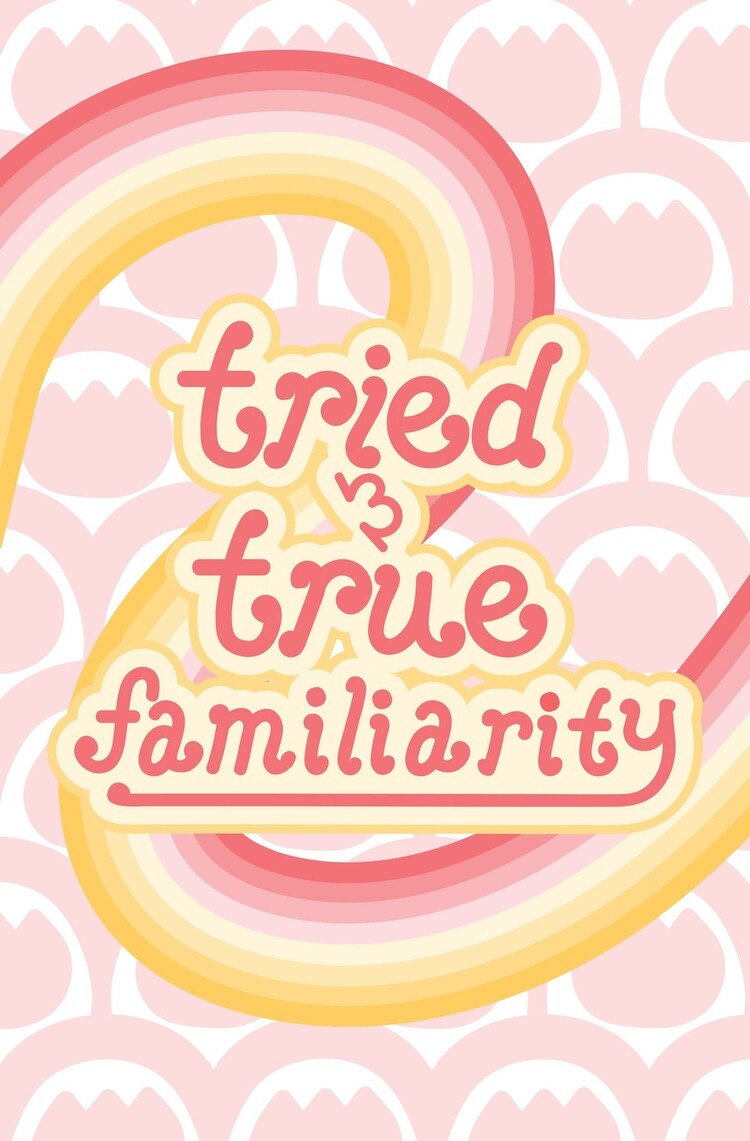 TRIED AND TRUE FAMILIARITY