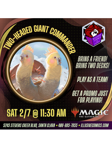 MTG TWO HEADED GIANT COMMANDER 2/7 @ 11;30 AM