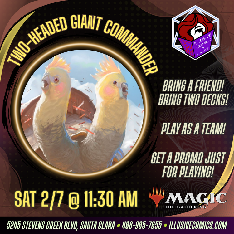 MTG TWO HEADED GIANT COMMANDER 2/7 @ 11;30 AM