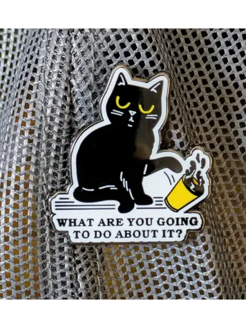 WHAT ARE YOU GOING TO DO ABOUT IT CAT ENAMEL PIN