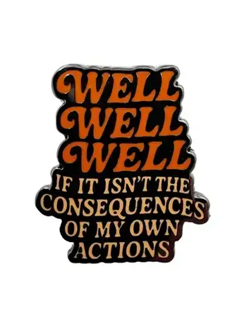 WELL WELL WELL CONSEQUENCES ENAMEL PIN