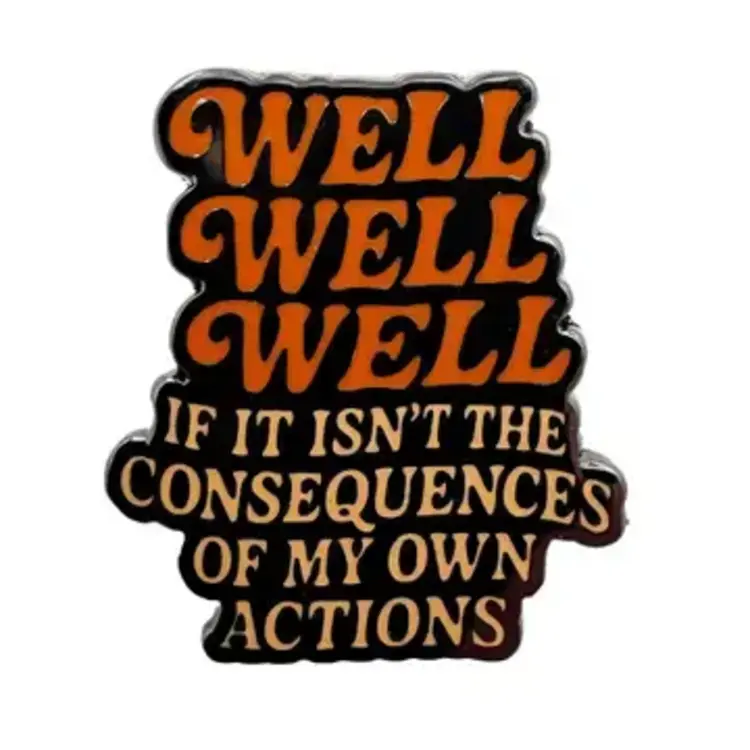 WELL WELL WELL CONSEQUENCES ENAMEL PIN
