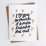 Worthwhile Paper Love/Friend Card: Freaks Me Out