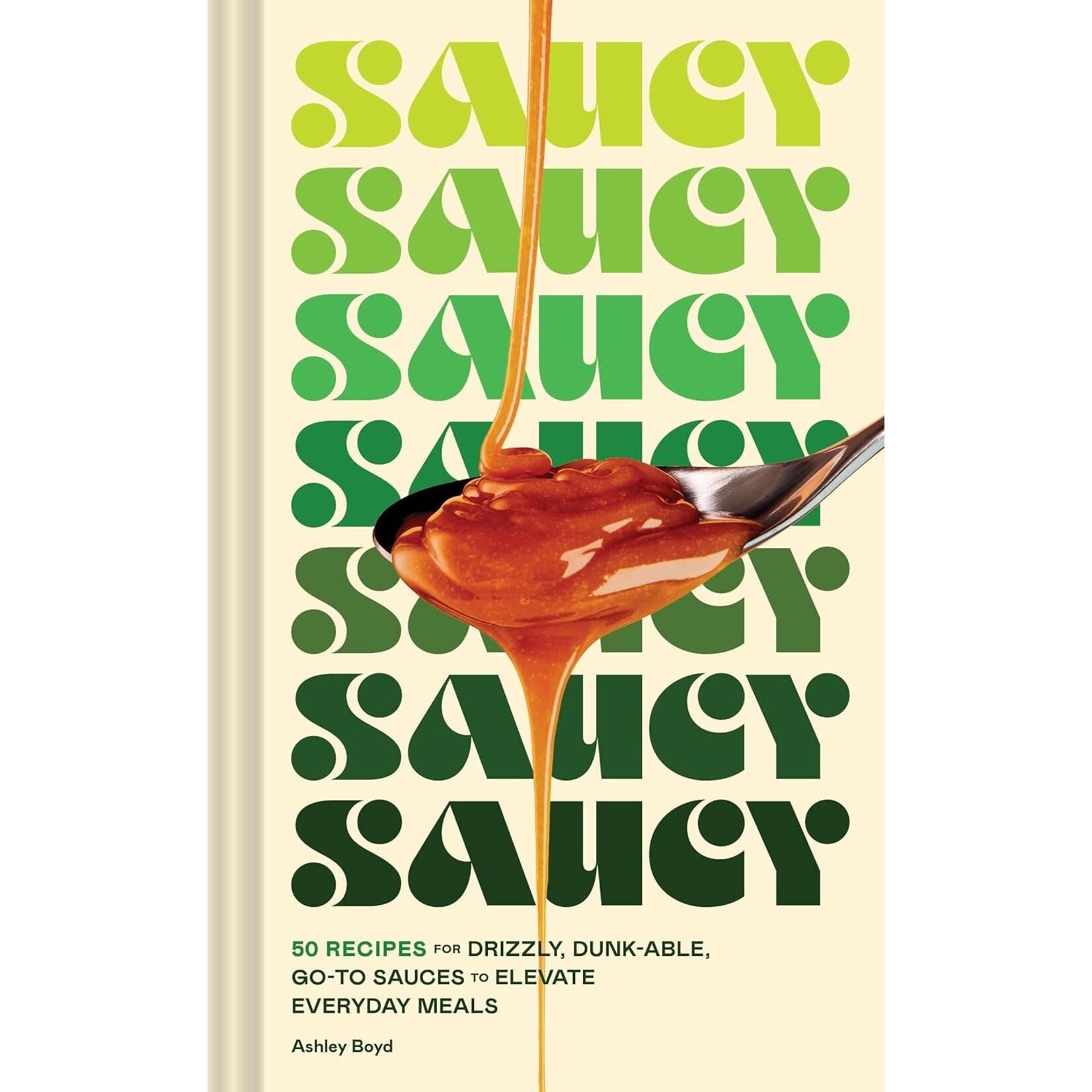 Saucy : 50 Sauce Recipes to Elevate Meals