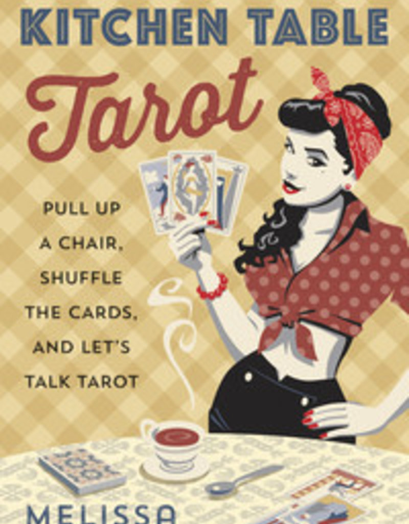 Kitchen Table Tarot: Pull Up a Chair, Shuffle the Cards, and Let's Talk Tarot