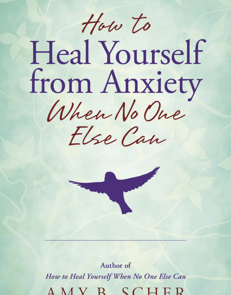 How to Heal Yourself from Anxiety When No One Else Can by Amy B. Scher