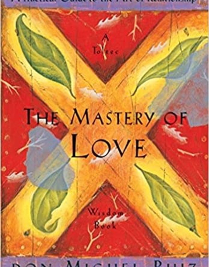 Mastery of Love: A Practical Guide to the Art of Relationship by Ruiz, Don Miguel