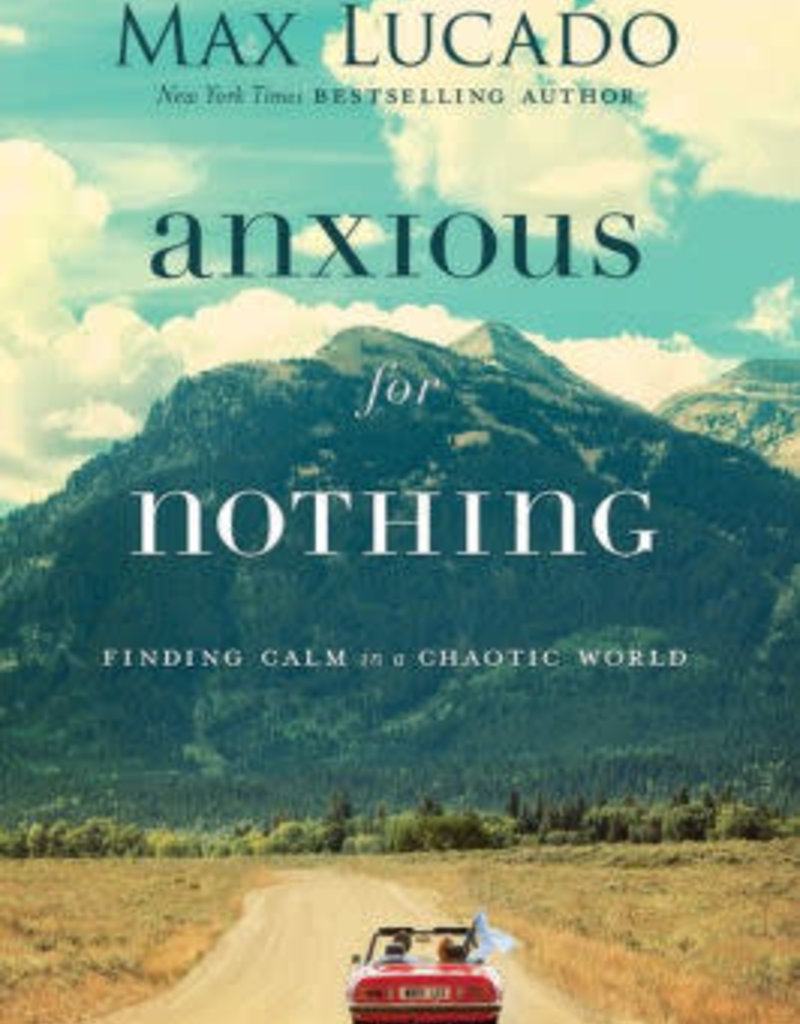 Anxious for Nothing: Finding Calm in a Chaotic World by Lucado, Max