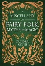 A Miscellany of Fairy Folk, Myths, and Magic by Sandra Kynes
