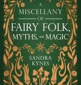 A Miscellany of Fairy Folk, Myths, and Magic by Sandra Kynes
