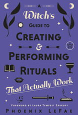 A Witch's Guide to Creating & Performing Rituals by Phoenix LeFae