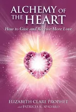 Alchemy of the Heart: How to Give and Receive More Love by Elizabeth Clare Prophet and Patricia Spadaro