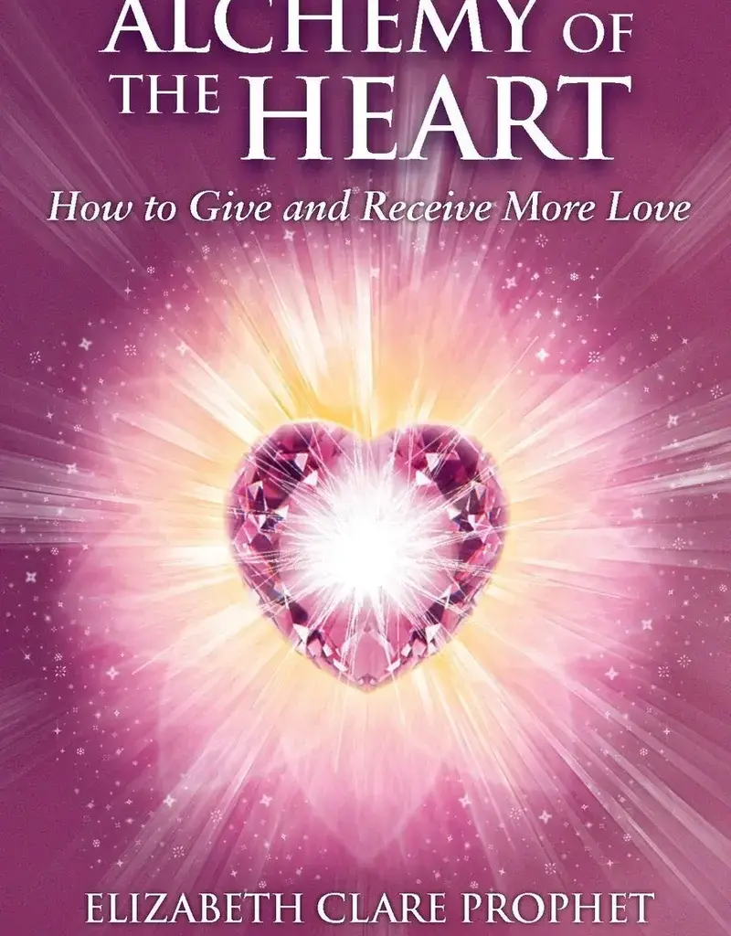 Alchemy of the Heart: How to Give and Receive More Love by Elizabeth Clare Prophet and Patricia Spadaro