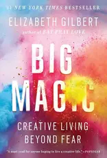 Big Magic - Creative Living Beyond Fear by Elizabeth Gilbert