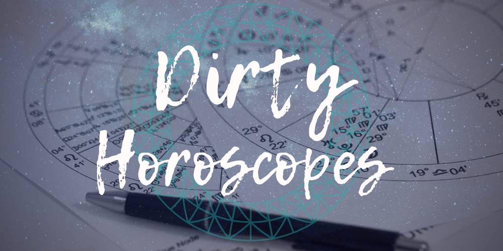 Dirty Horoscopes - June 2018