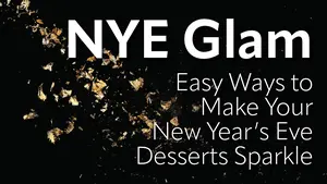 NYE Glam: Easy Ways to Make Your New Year’s Eve Desserts Sparkle