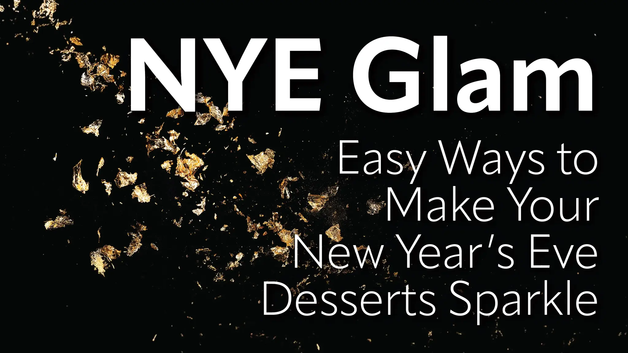 NYE Glam: Easy Ways to Make Your New Year’s Eve Desserts Sparkle