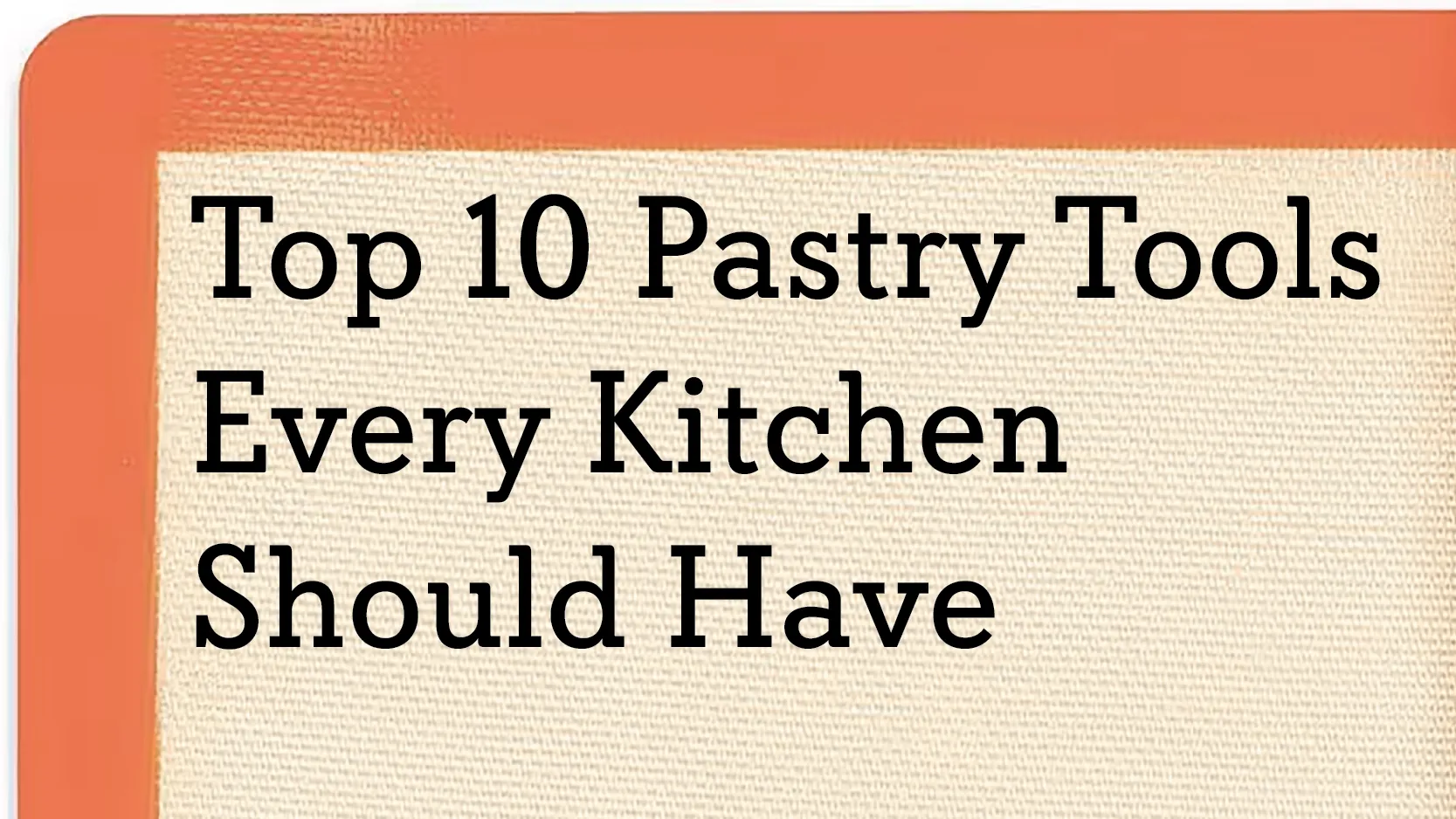 Top 10 Pastry Tools Every Kitchen Should Have