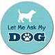 Dog Speak Dog Speak Car Coaster - Let Me Ask My Dog…