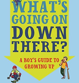 What's Going On Down There: A Boy's Guide to Growing Up